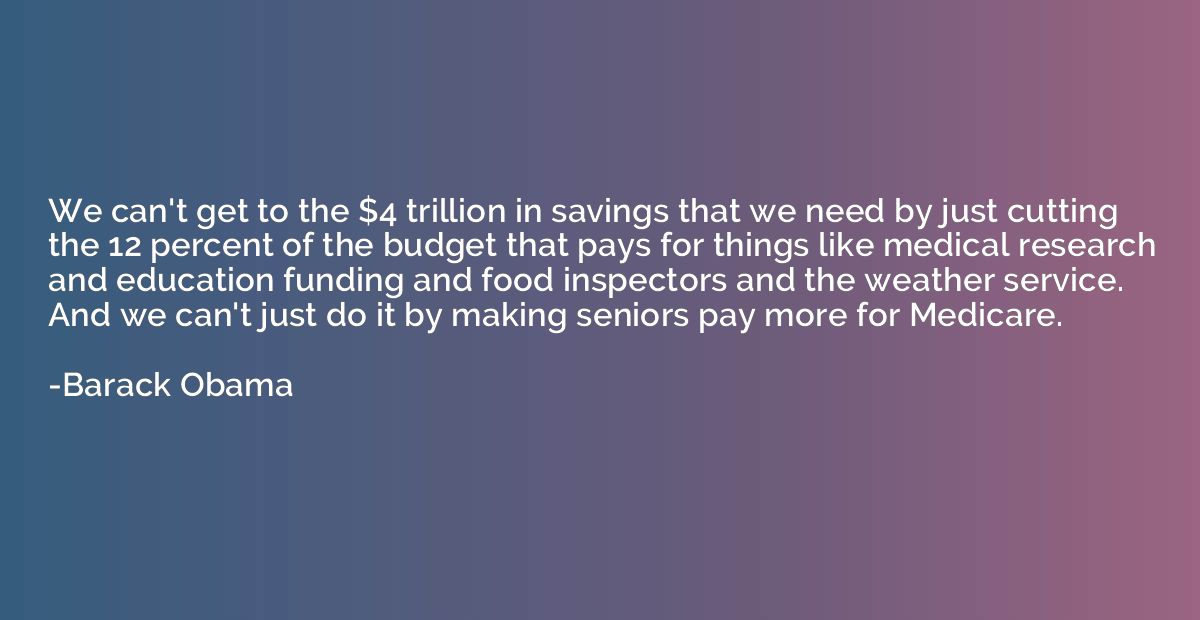 We can't get to the $4 trillion in savings that we need by j
