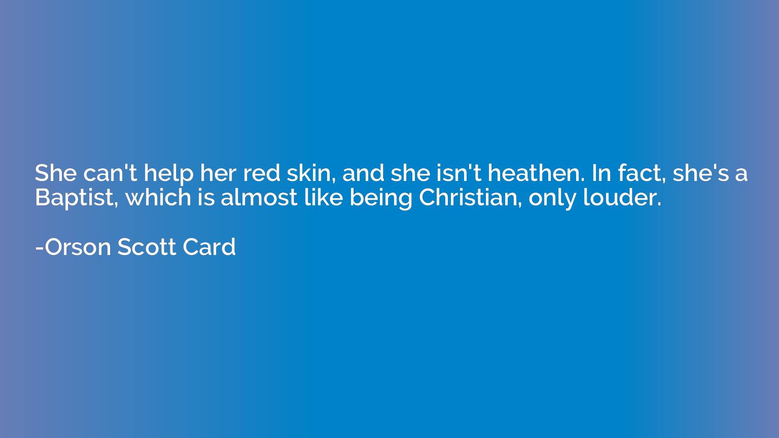 She can't help her red skin, and she isn't heathen. In fact,