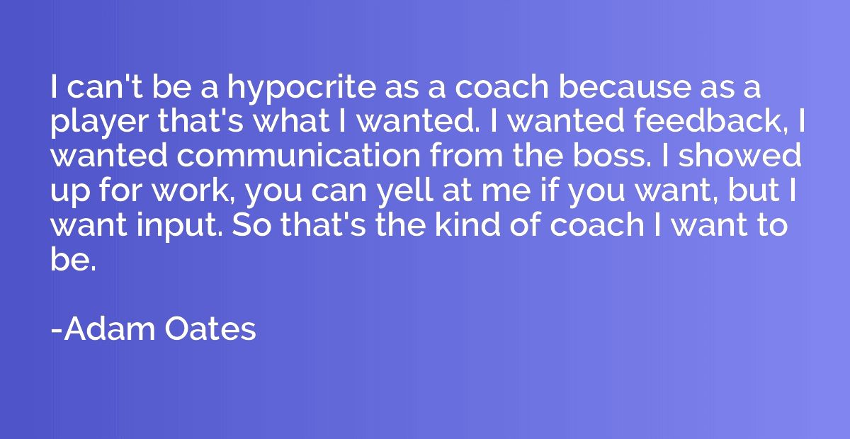 I can't be a hypocrite as a coach because as a player that's