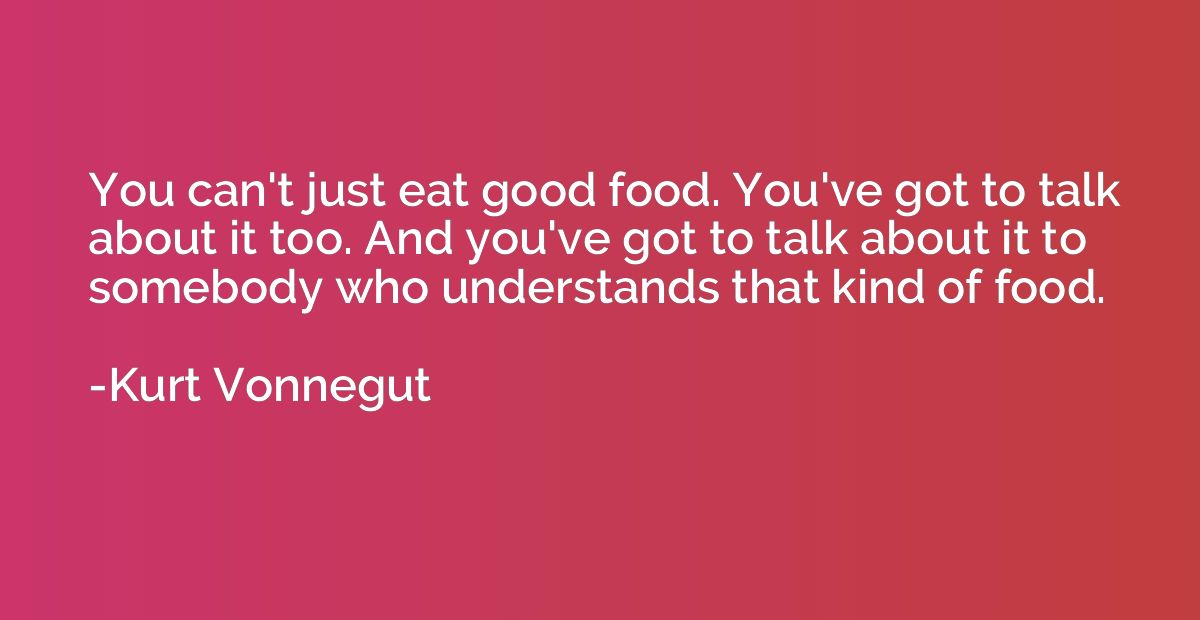 You can't just eat good food. You've got to talk about it to