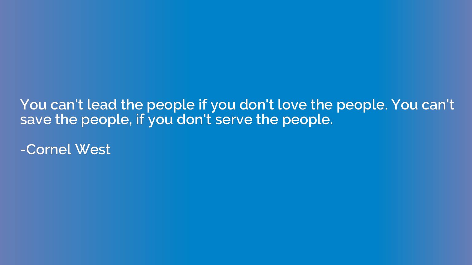 You can't lead the people if you don't love the people. You 