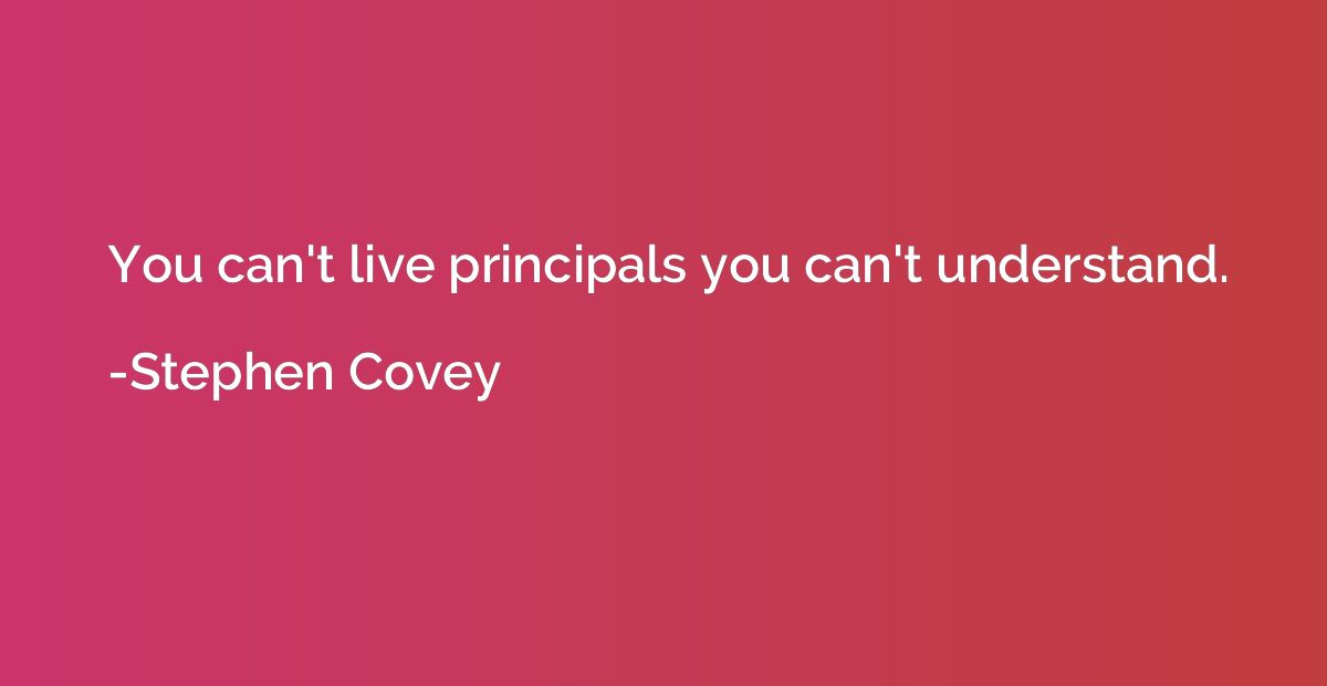 You can't live principals you can't understand.