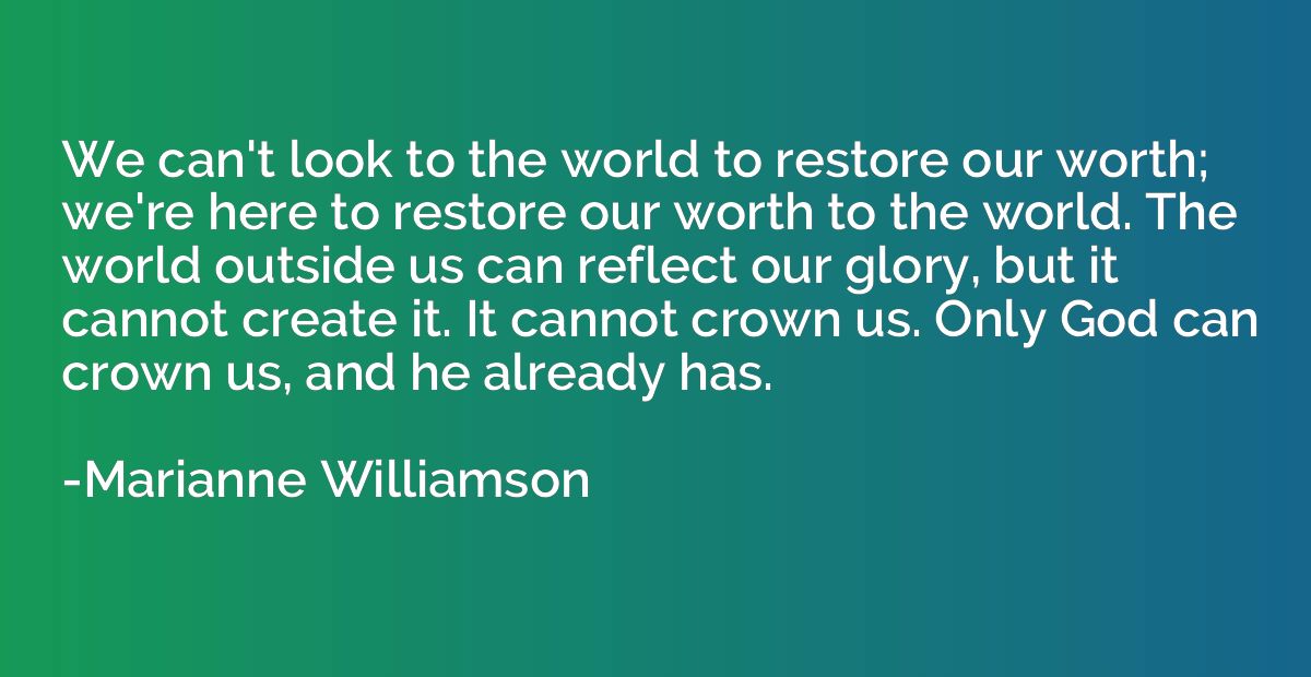 We can't look to the world to restore our worth; we're here 