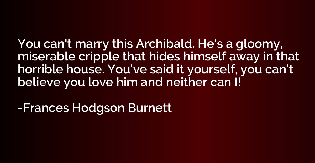 You can't marry this Archibald. He's a gloomy, miserable cri