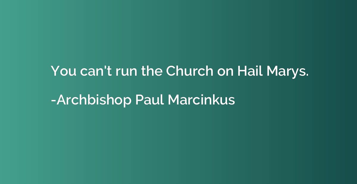 You can't run the Church on Hail Marys.