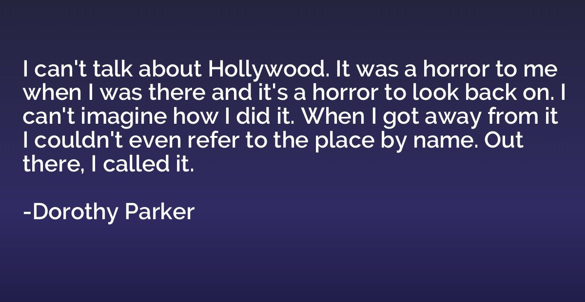 I can't talk about Hollywood. It was a horror to me when I w