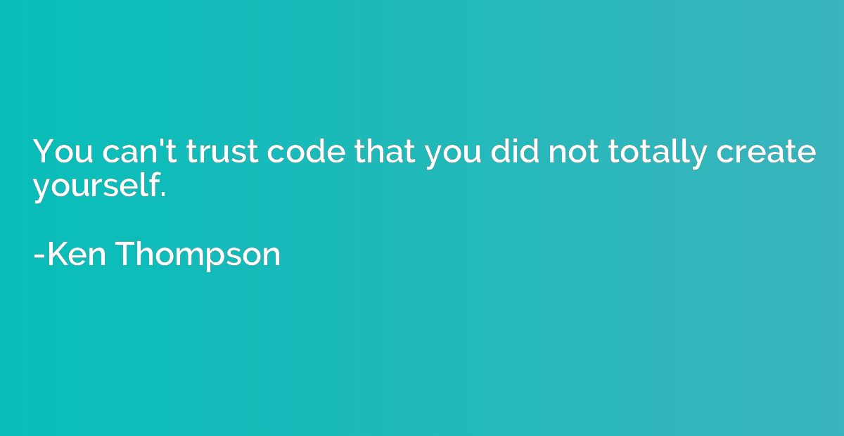 You can't trust code that you did not totally create yoursel