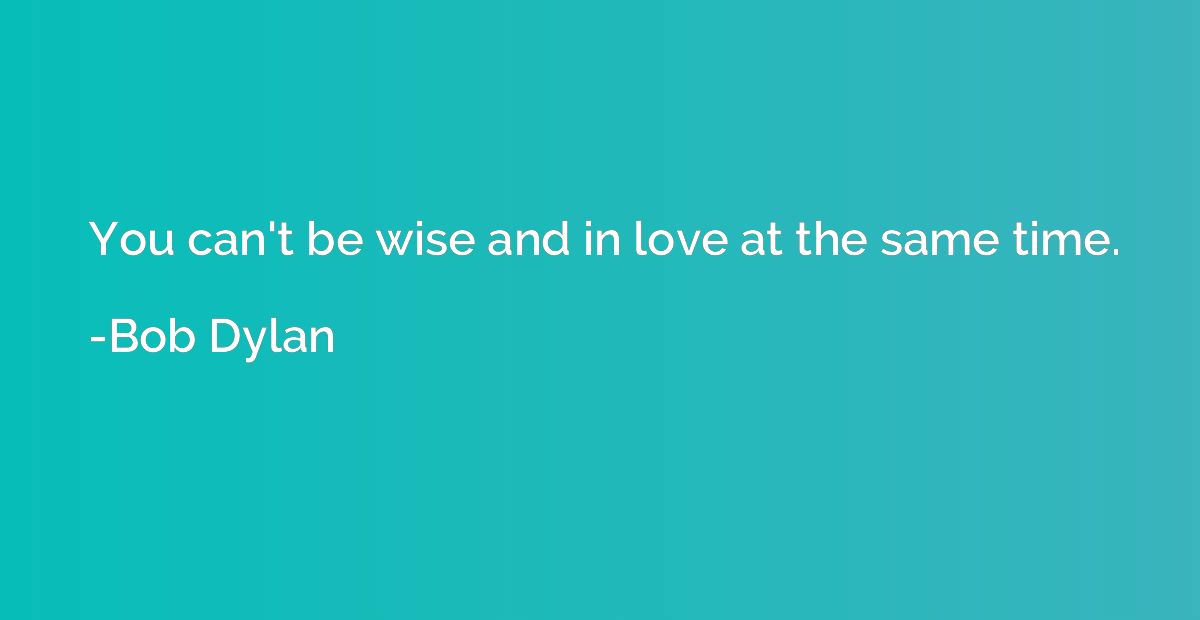 You can't be wise and in love at the same time.