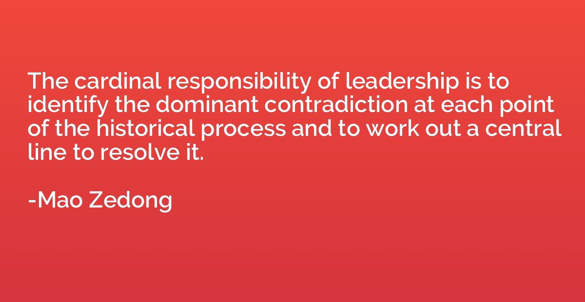 The cardinal responsibility of leadership is to identify the