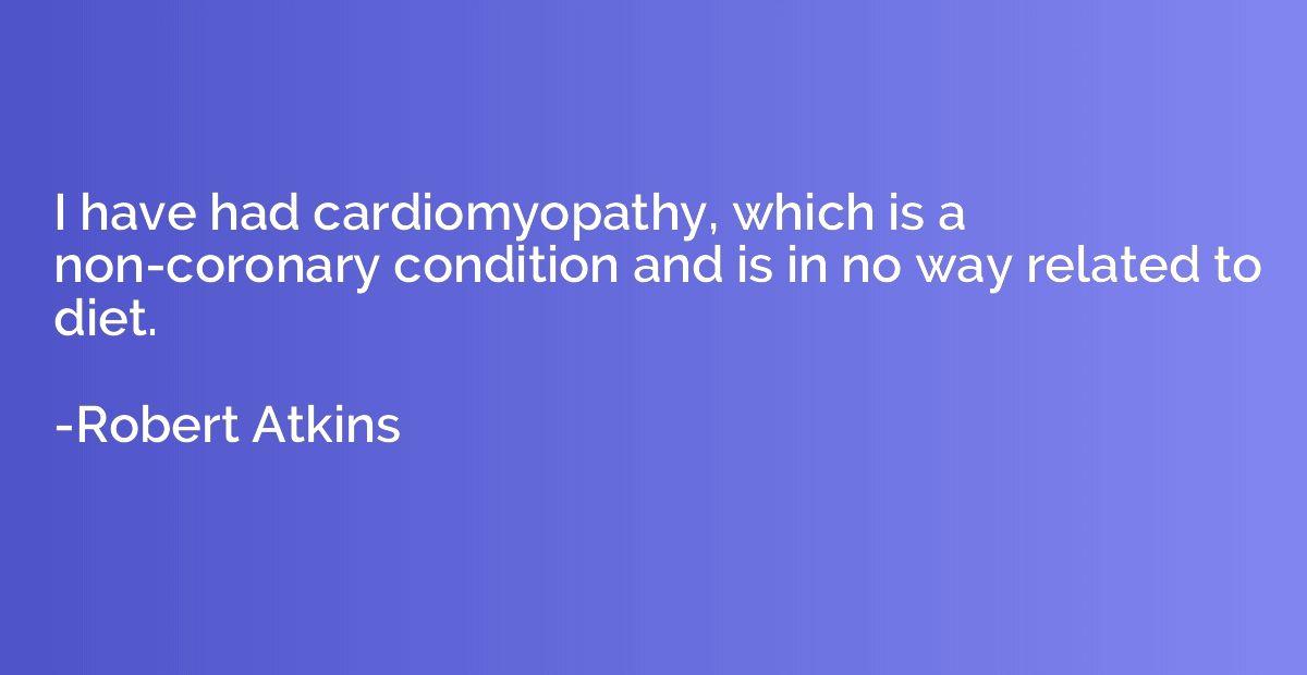 I have had cardiomyopathy, which is a non-coronary condition