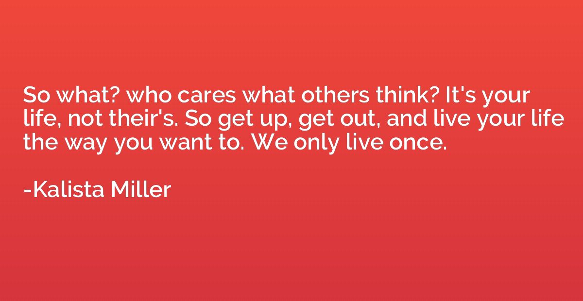 So what? who cares what others think? It's your life, not th