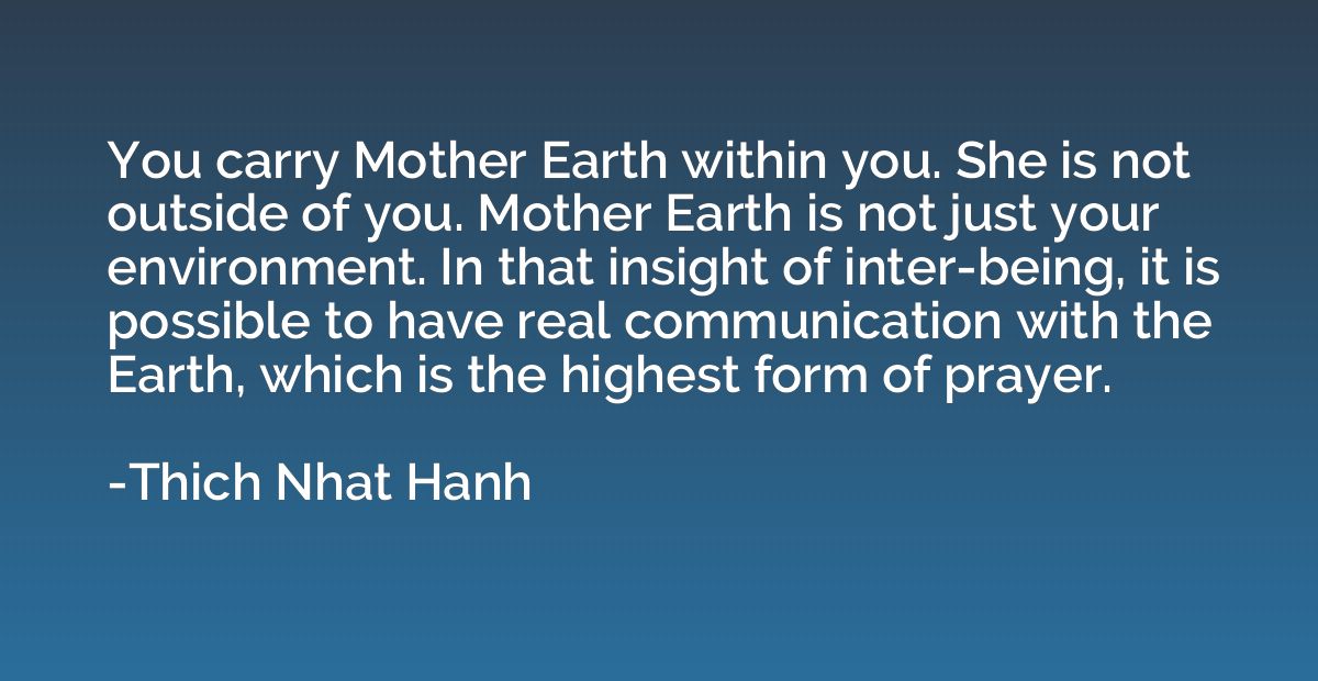 You carry Mother Earth within you. She is not outside of you