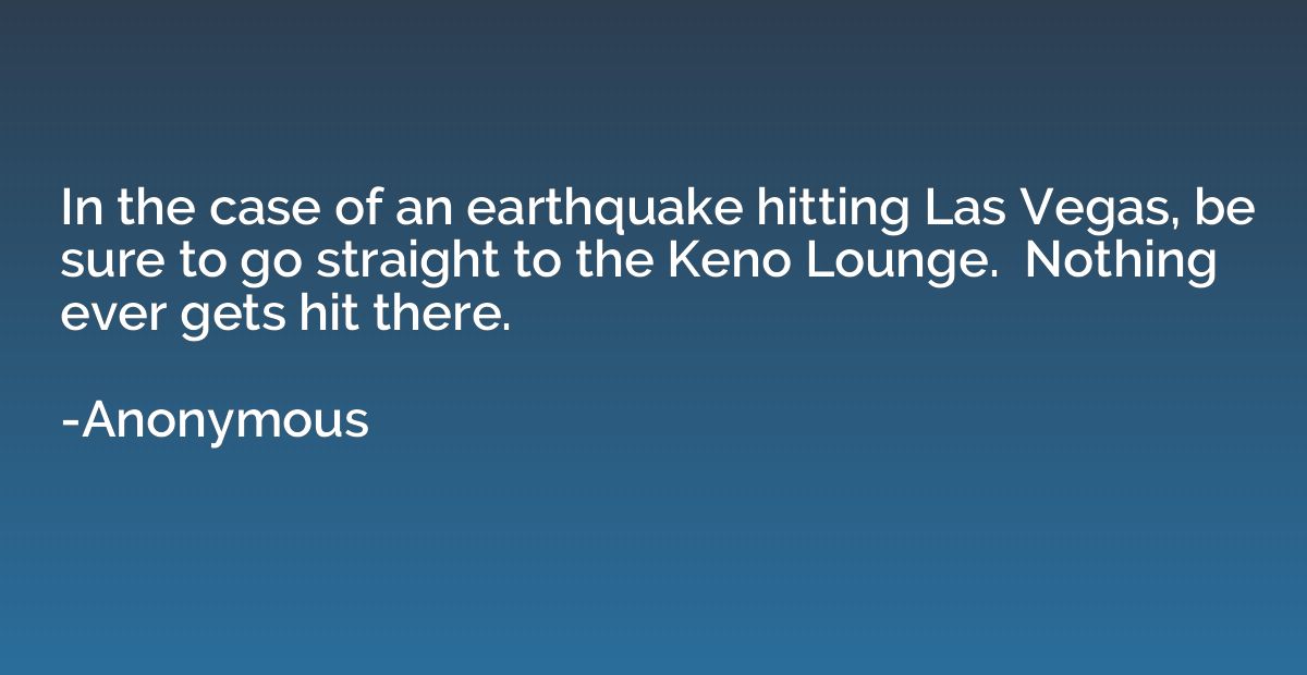 In the case of an earthquake hitting Las Vegas, be sure to g