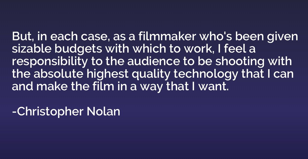 But, in each case, as a filmmaker who's been given sizable b