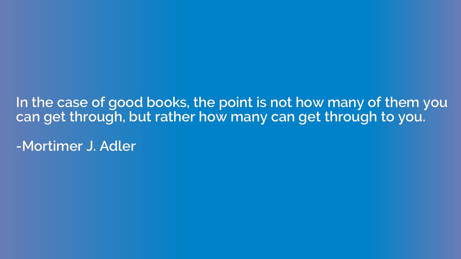 In the case of good books, the point is not how many of them