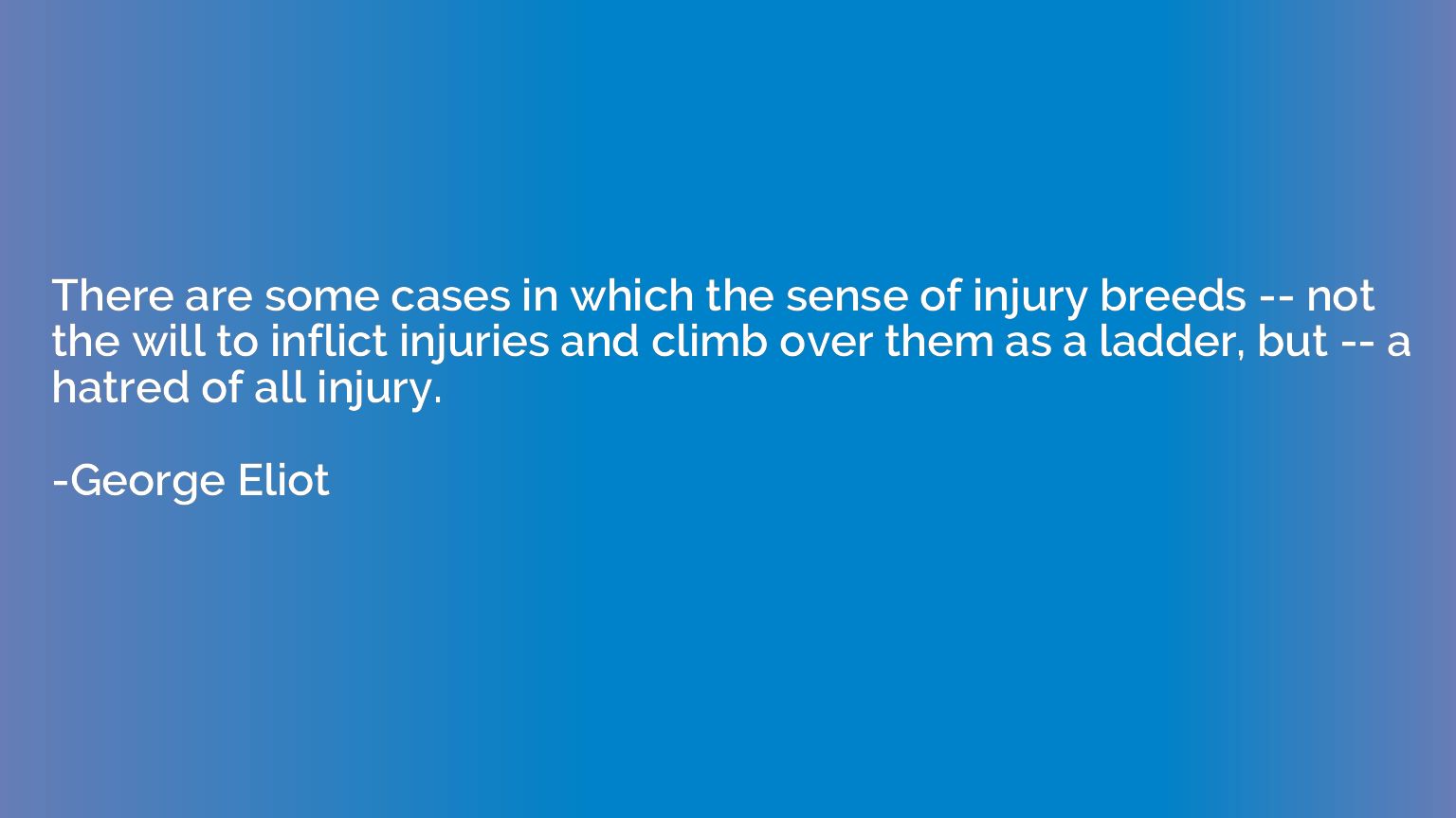 There are some cases in which the sense of injury breeds -- 