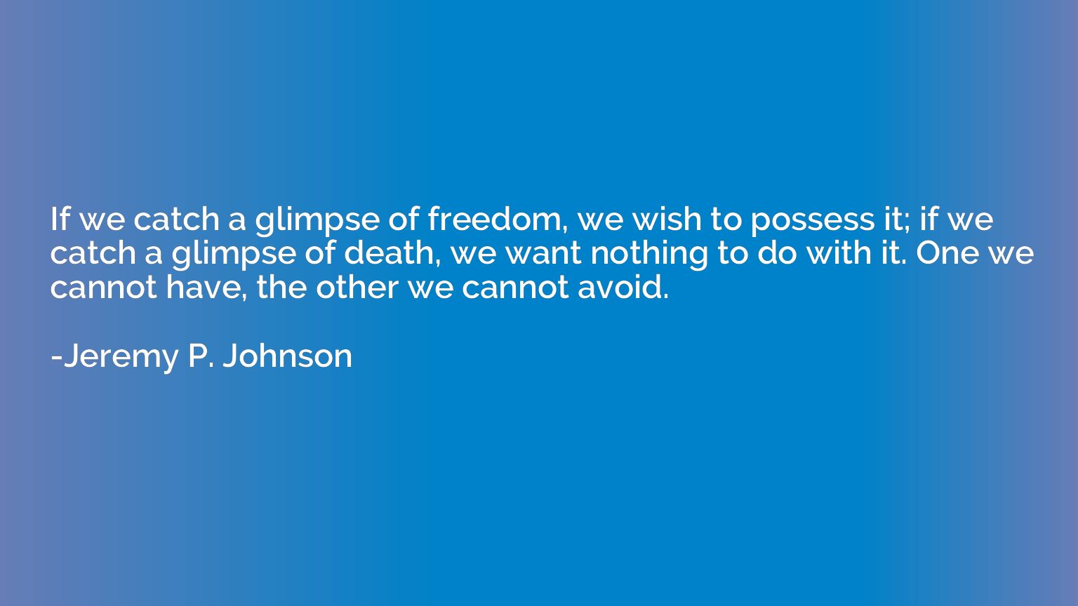 If we catch a glimpse of freedom, we wish to possess it; if 