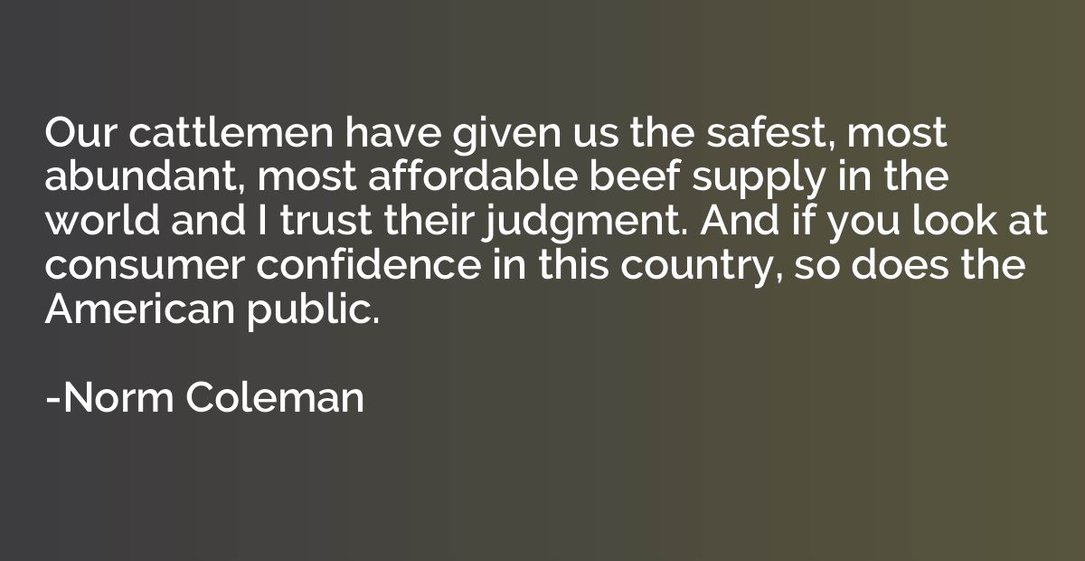 Our cattlemen have given us the safest, most abundant, most 