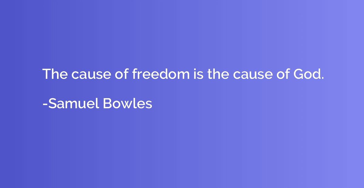 The cause of freedom is the cause of God.