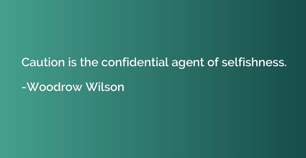 Caution is the confidential agent of selfishness.