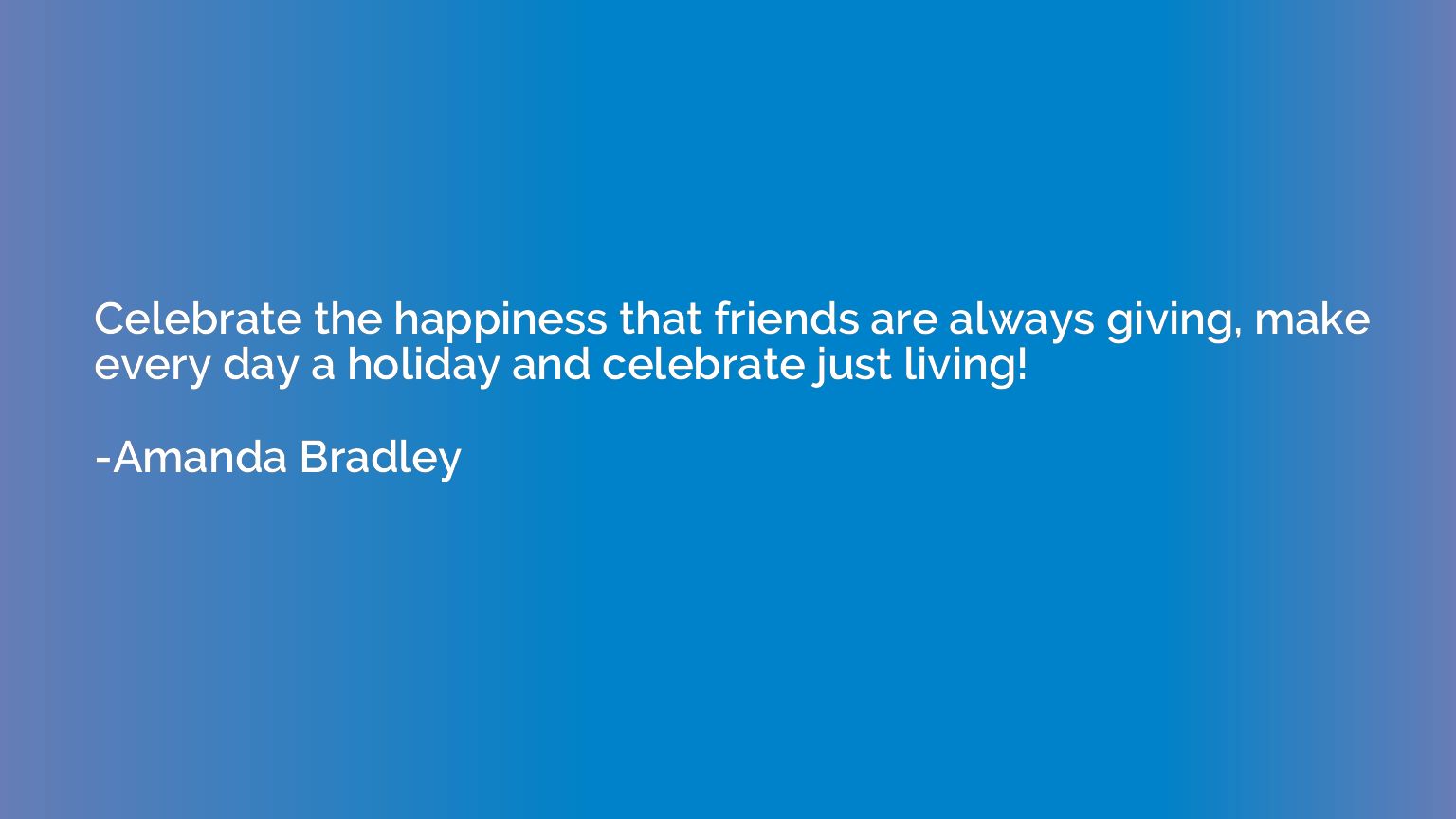 Celebrate the happiness that friends are always giving, make