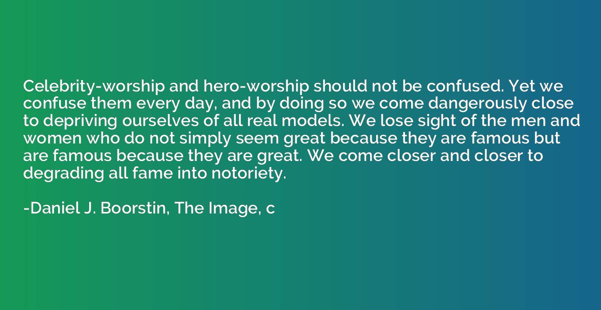 Celebrity-worship and hero-worship should not be confused. Y