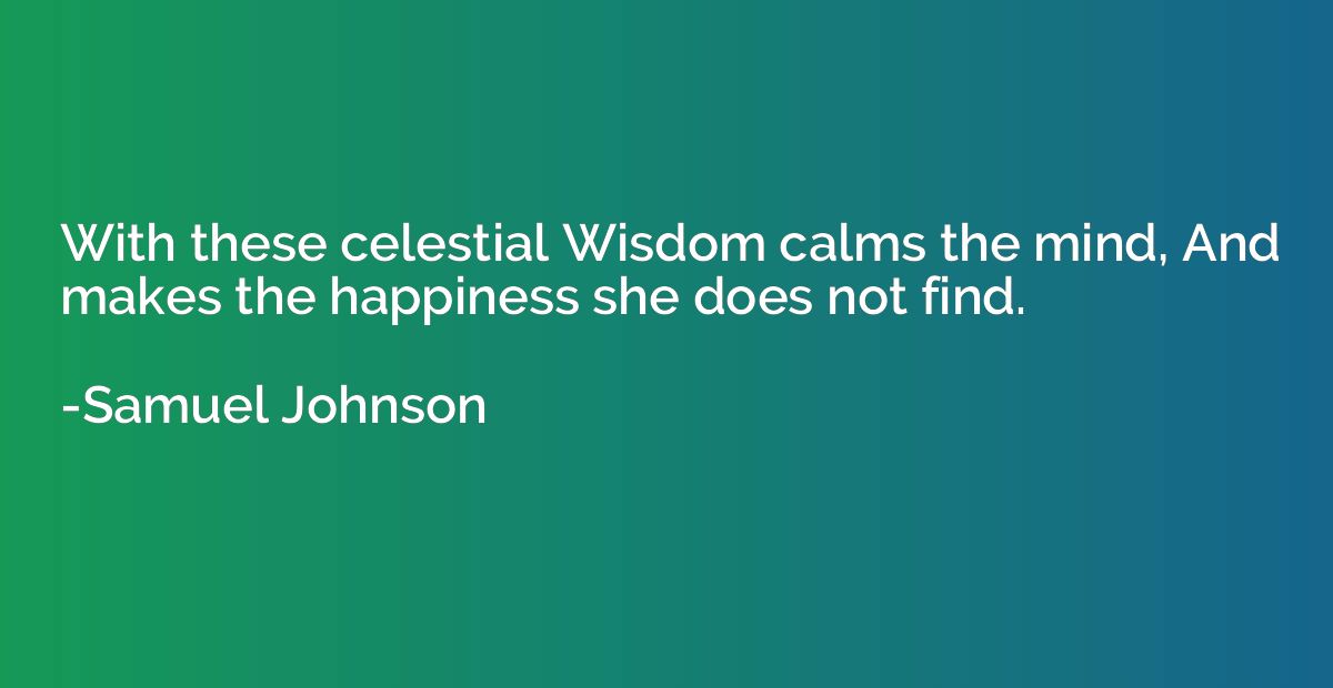 With these celestial Wisdom calms the mind, And makes the ha