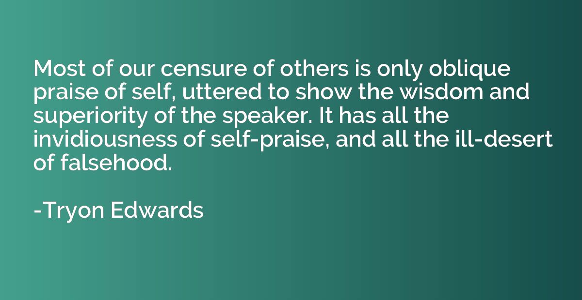 Most of our censure of others is only oblique praise of self