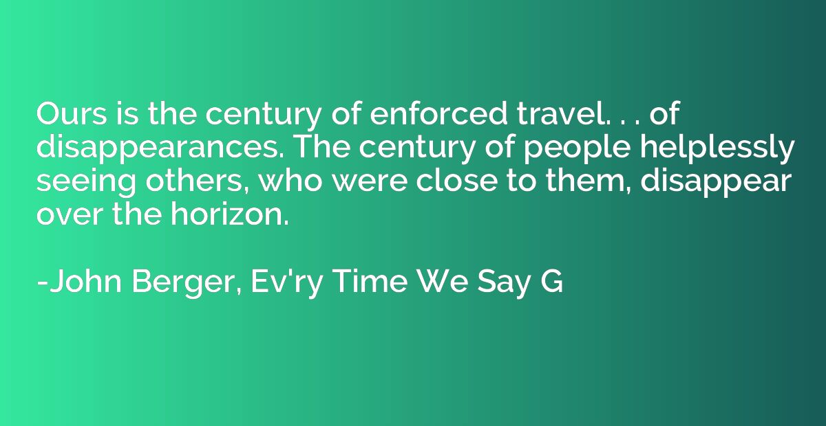 Ours is the century of enforced travel. . . of disappearance
