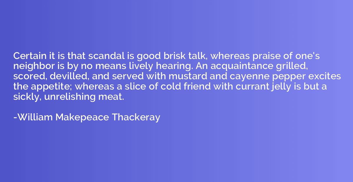 Certain it is that scandal is good brisk talk, whereas prais