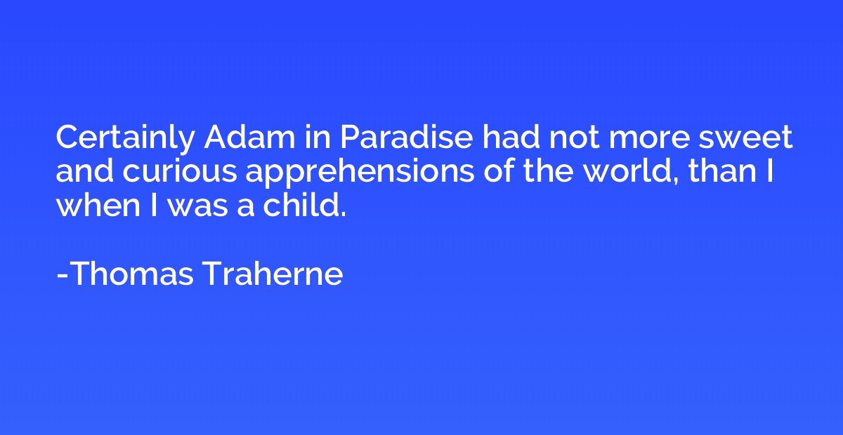 Certainly Adam in Paradise had not more sweet and curious ap
