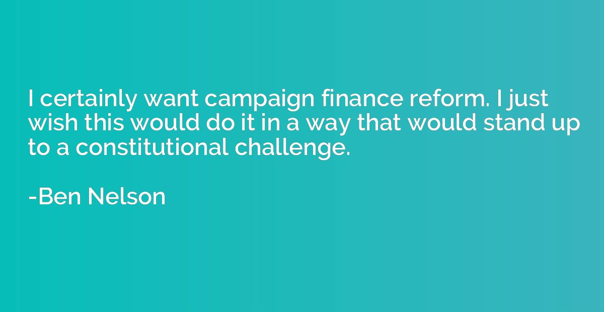 I certainly want campaign finance reform. I just wish this w