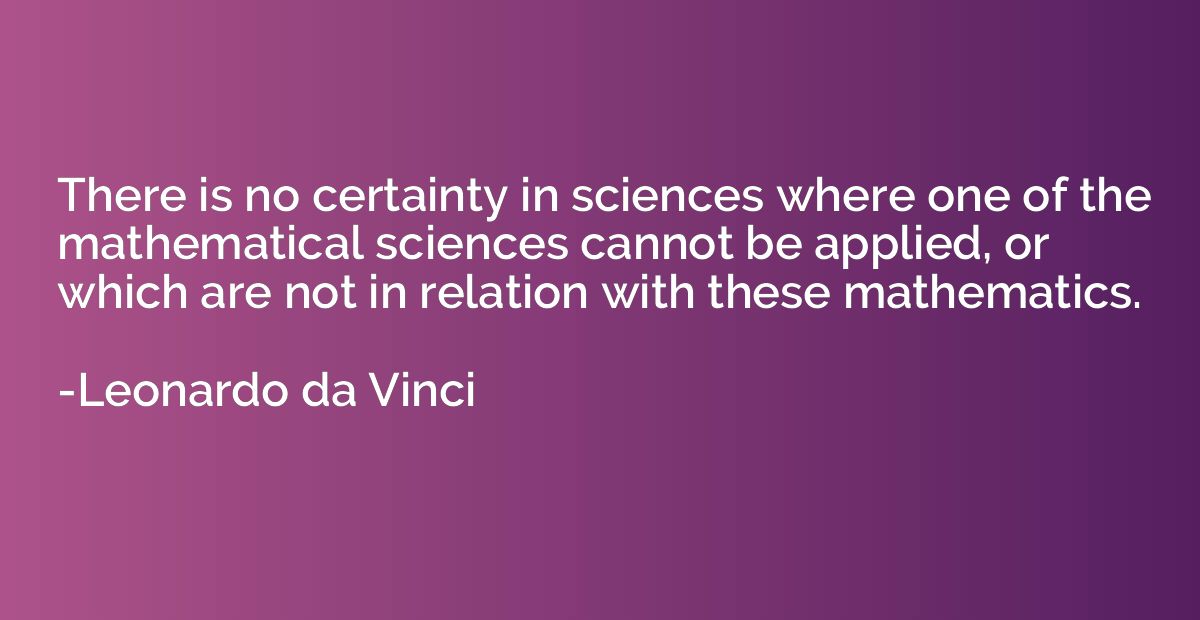 There is no certainty in sciences where one of the mathemati