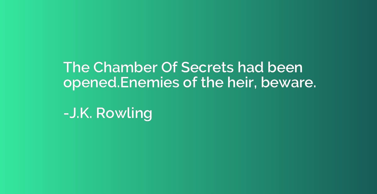The Chamber Of Secrets had been opened.Enemies of the heir, 