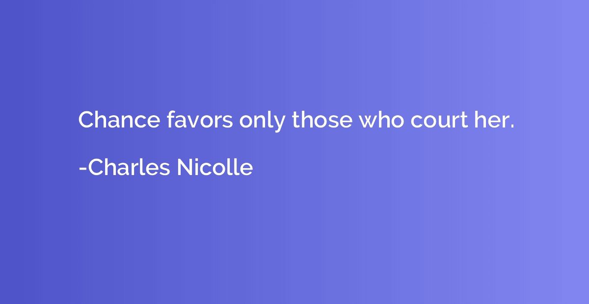 Chance favors only those who court her.