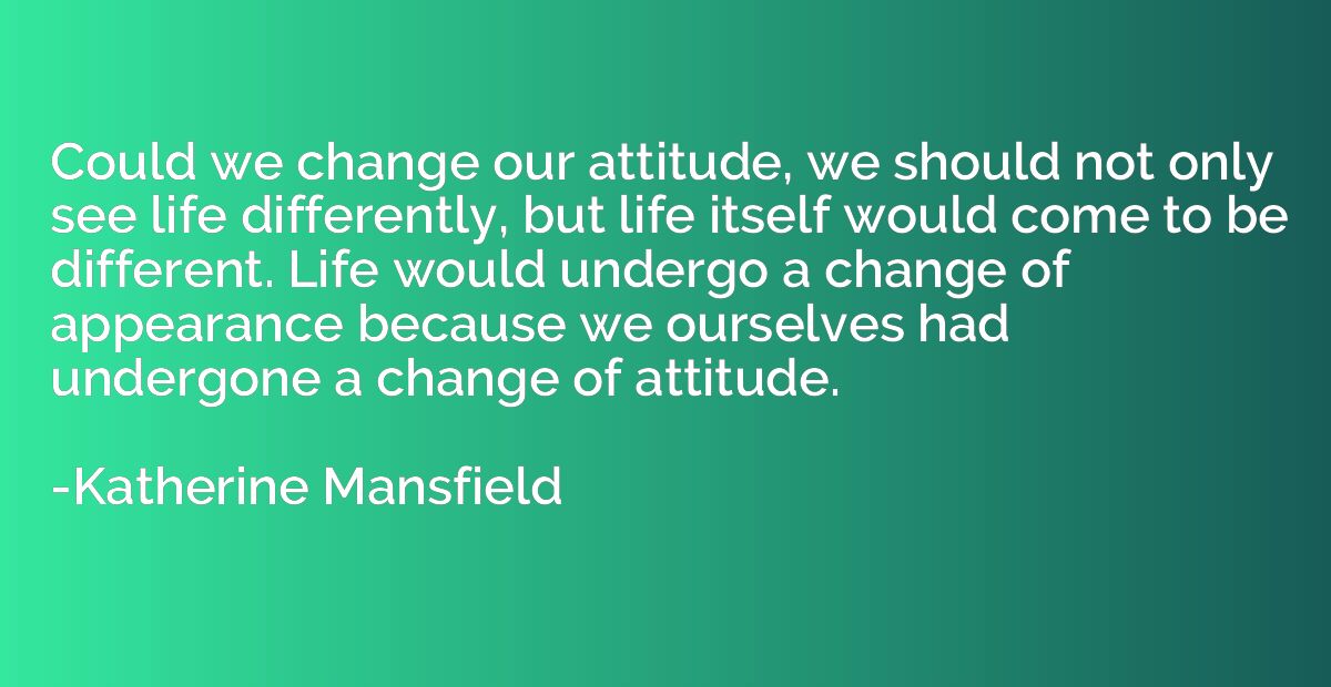 Could we change our attitude, we should not only see life di