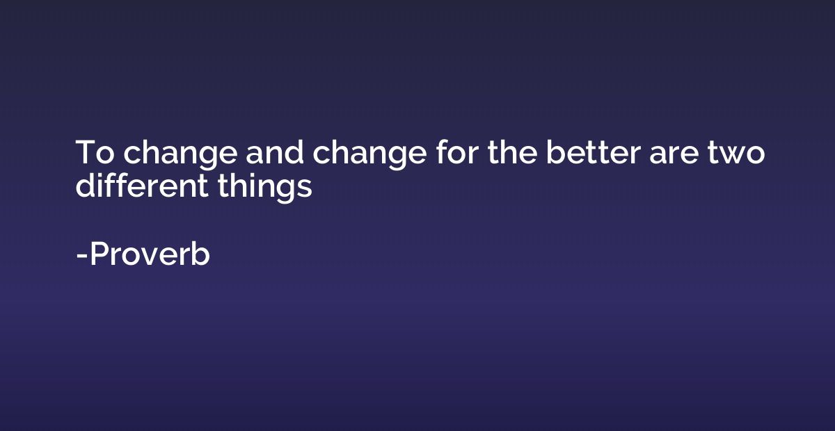 To change and change for the better are two different things