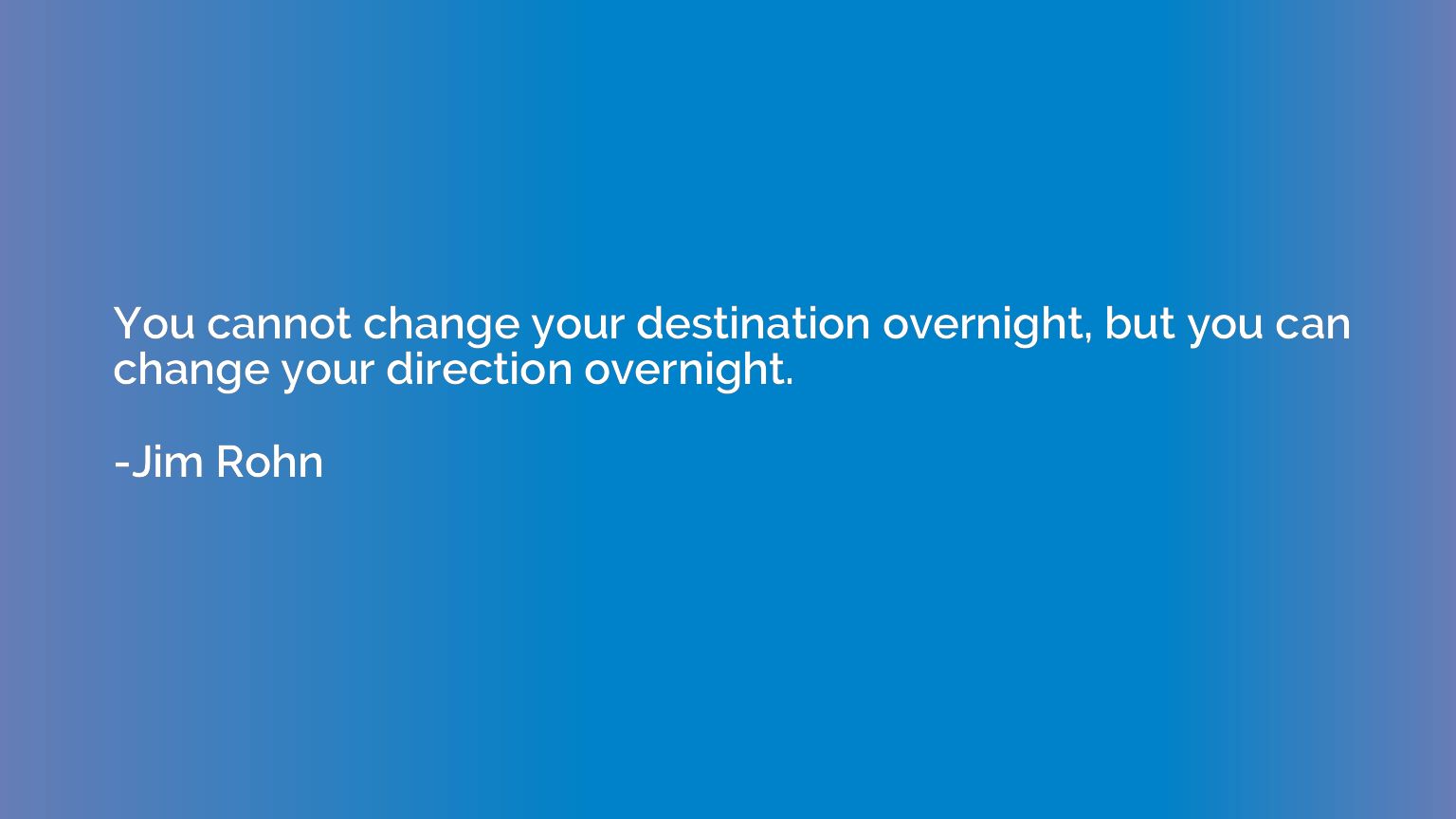You cannot change your destination overnight, but you can ch