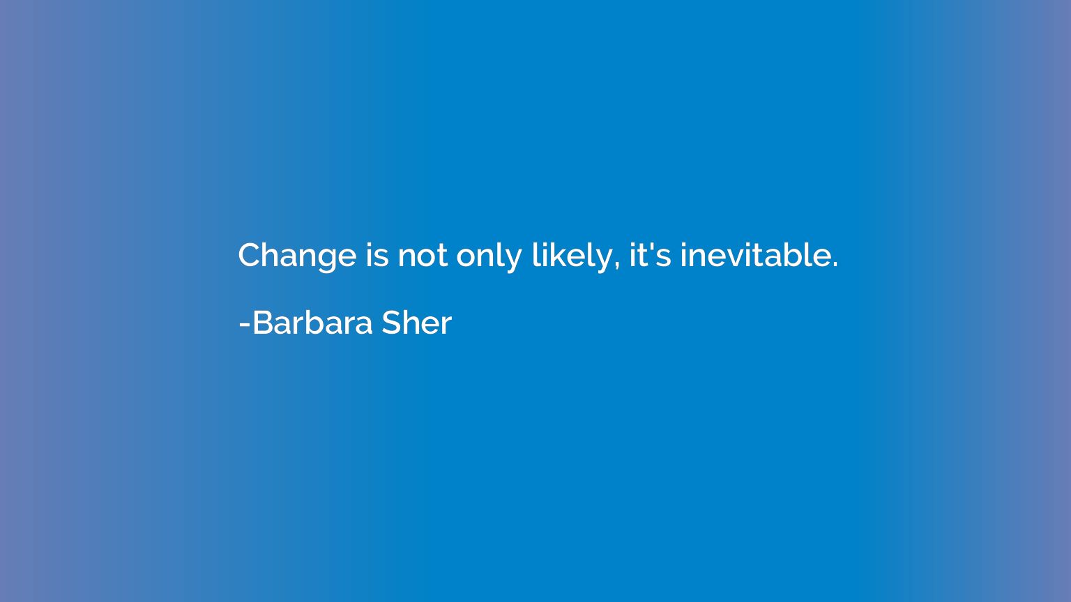 Change is not only likely, it's inevitable.