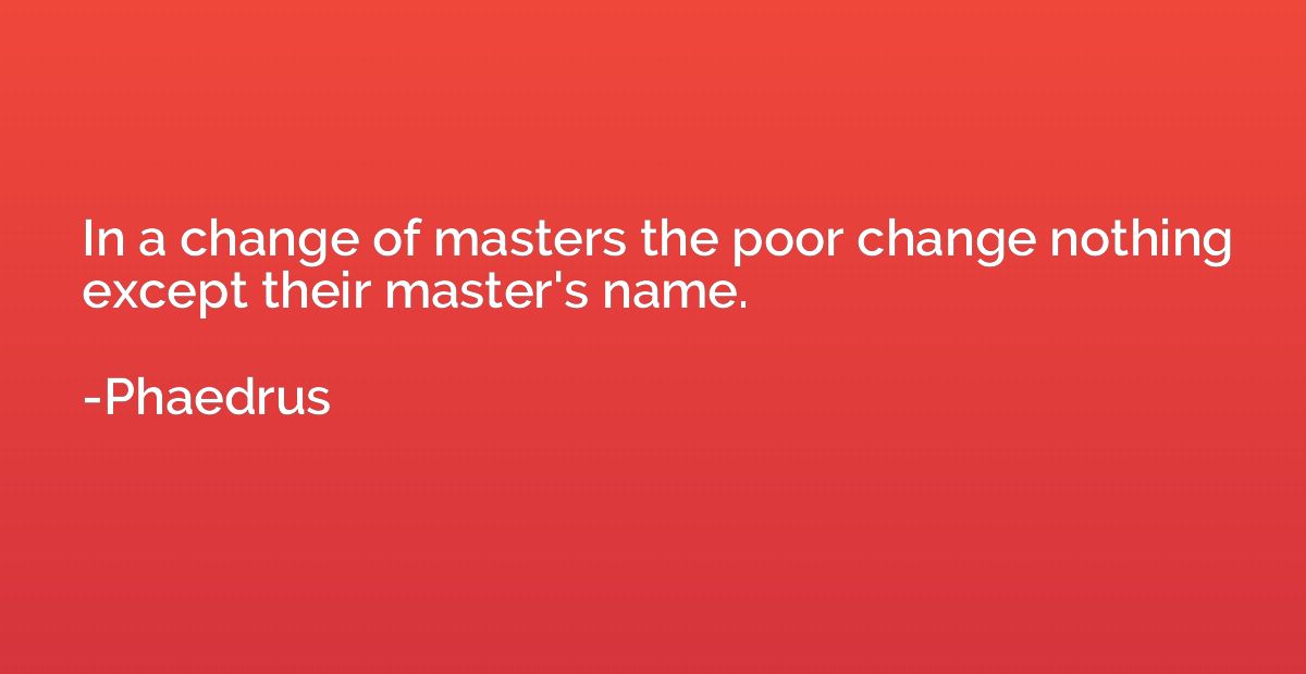 In a change of masters the poor change nothing except their 