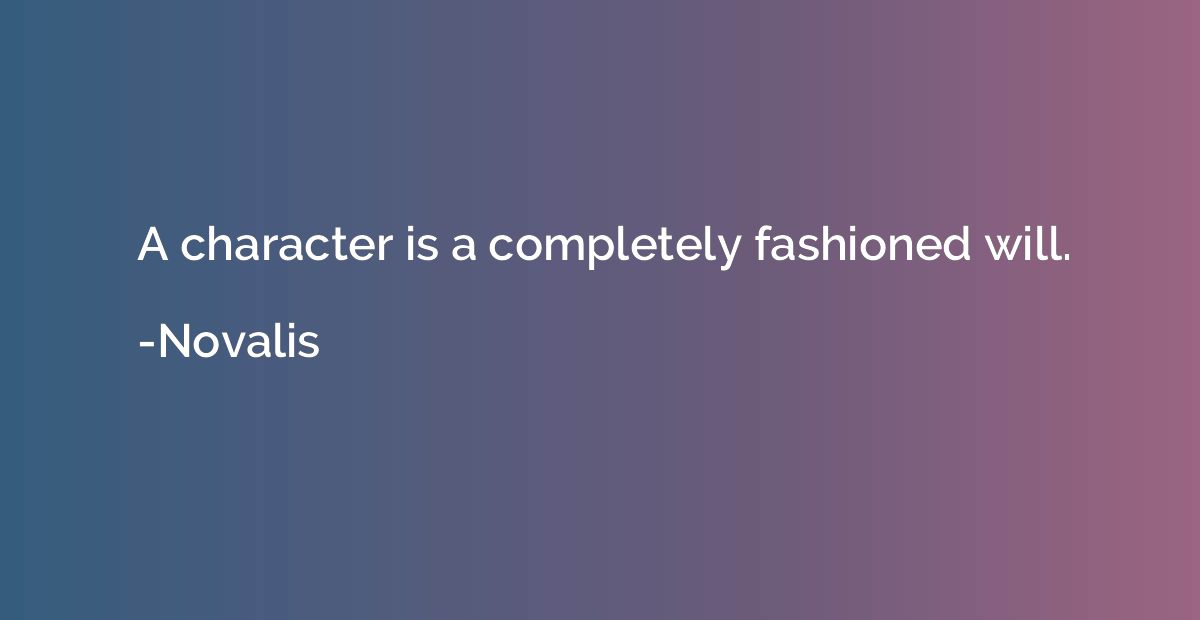 A character is a completely fashioned will.