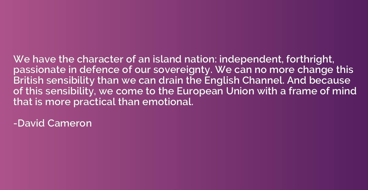 We have the character of an island nation: independent, fort