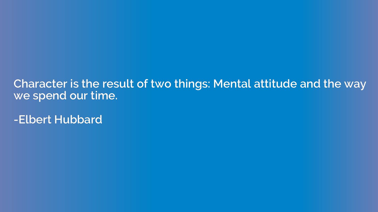 Character is the result of two things: Mental attitude and t