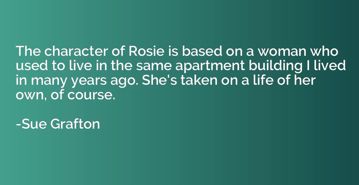 The character of Rosie is based on a woman who used to live 