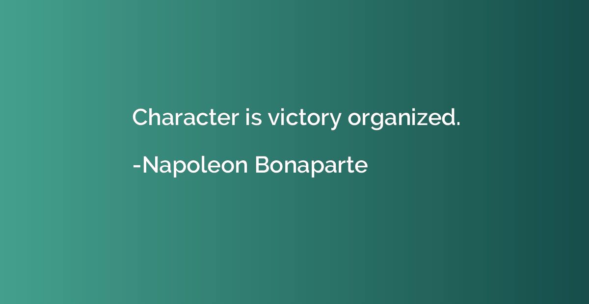 Character is victory organized.