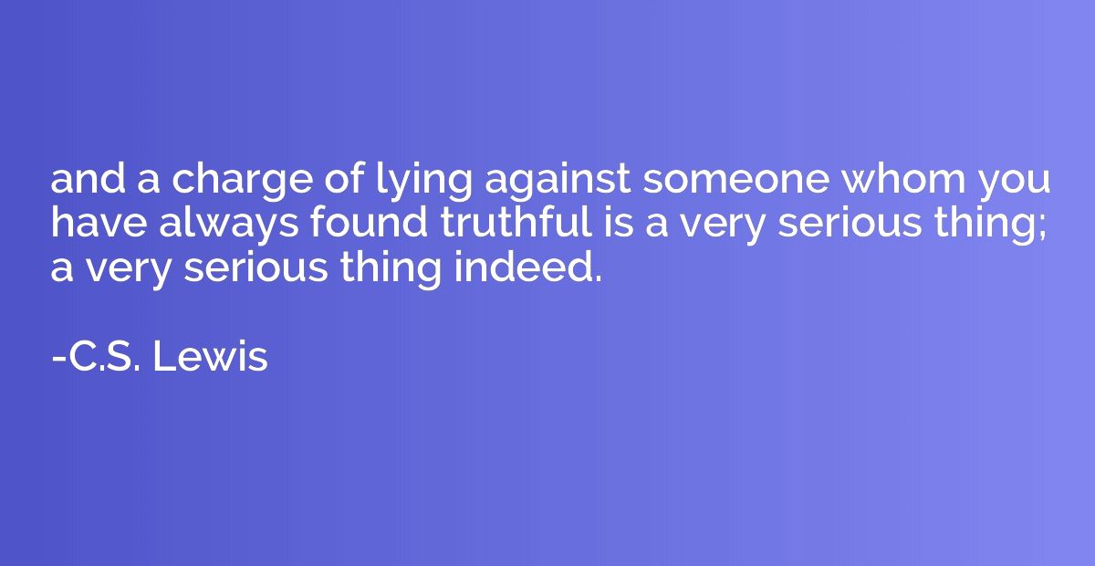 and a charge of lying against someone whom you have always f