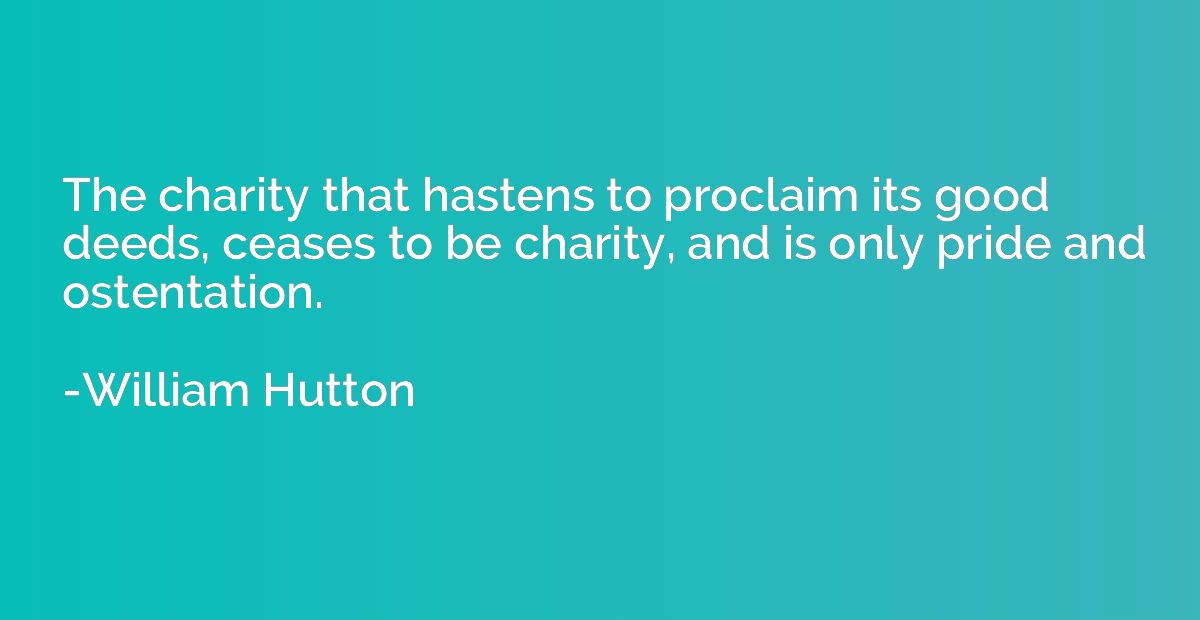 The charity that hastens to proclaim its good deeds, ceases 