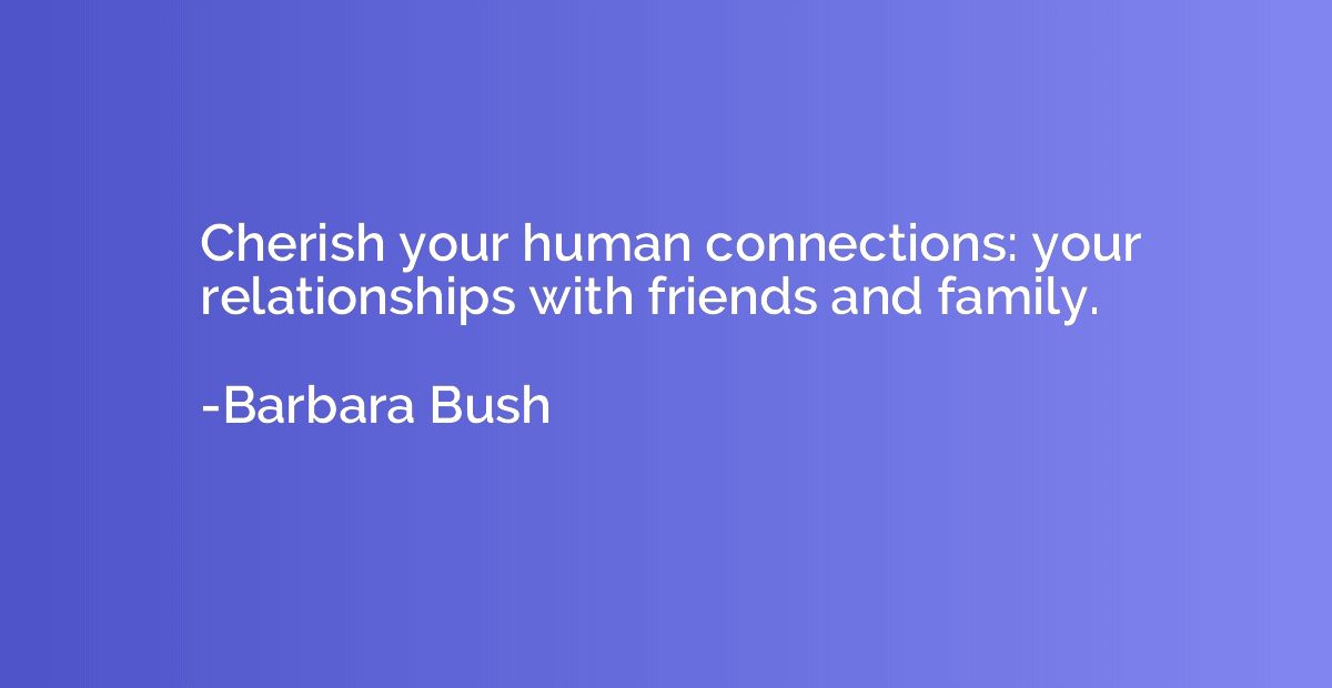 Cherish your human connections: your relationships with frie