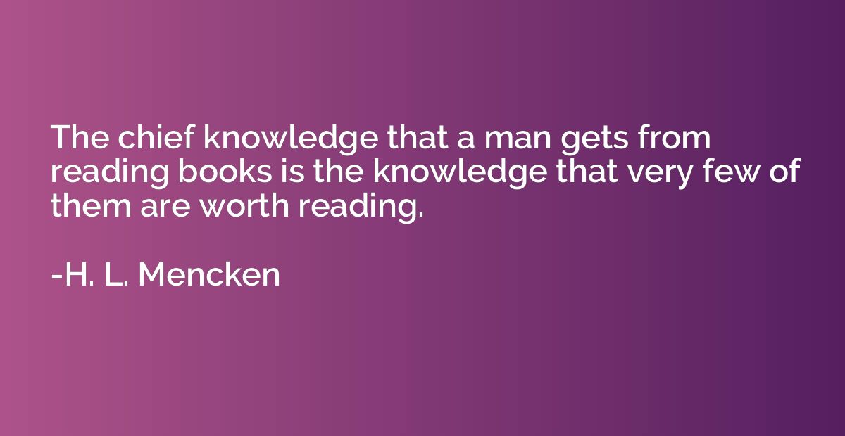 The chief knowledge that a man gets from reading books is th