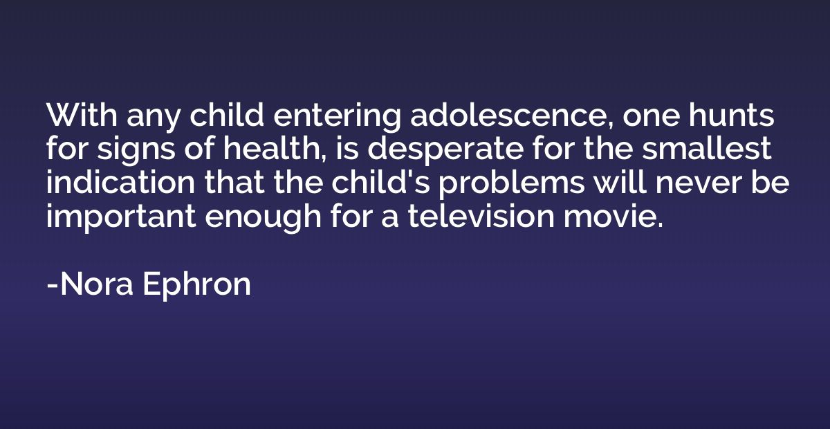 With any child entering adolescence, one hunts for signs of 